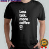 Wawa Less Talk, More Coffee T-shirt