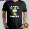 We are never too old for Snoopy Christmas shirt