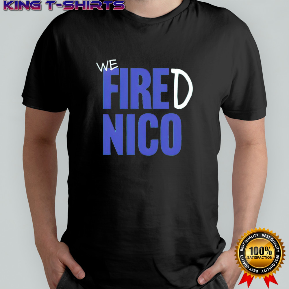 We Fired Nico shirt