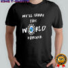 We’ll share this World forever shirt