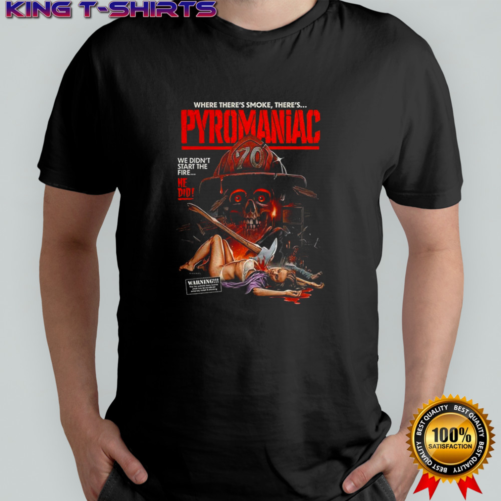 Where there’s smoke there’s Pyromaniac horror Halloween shirt