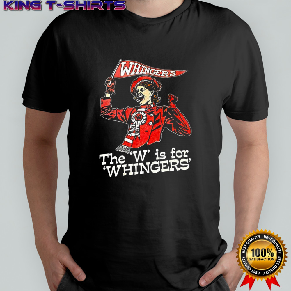 Whingers the W is for Whingers shirt