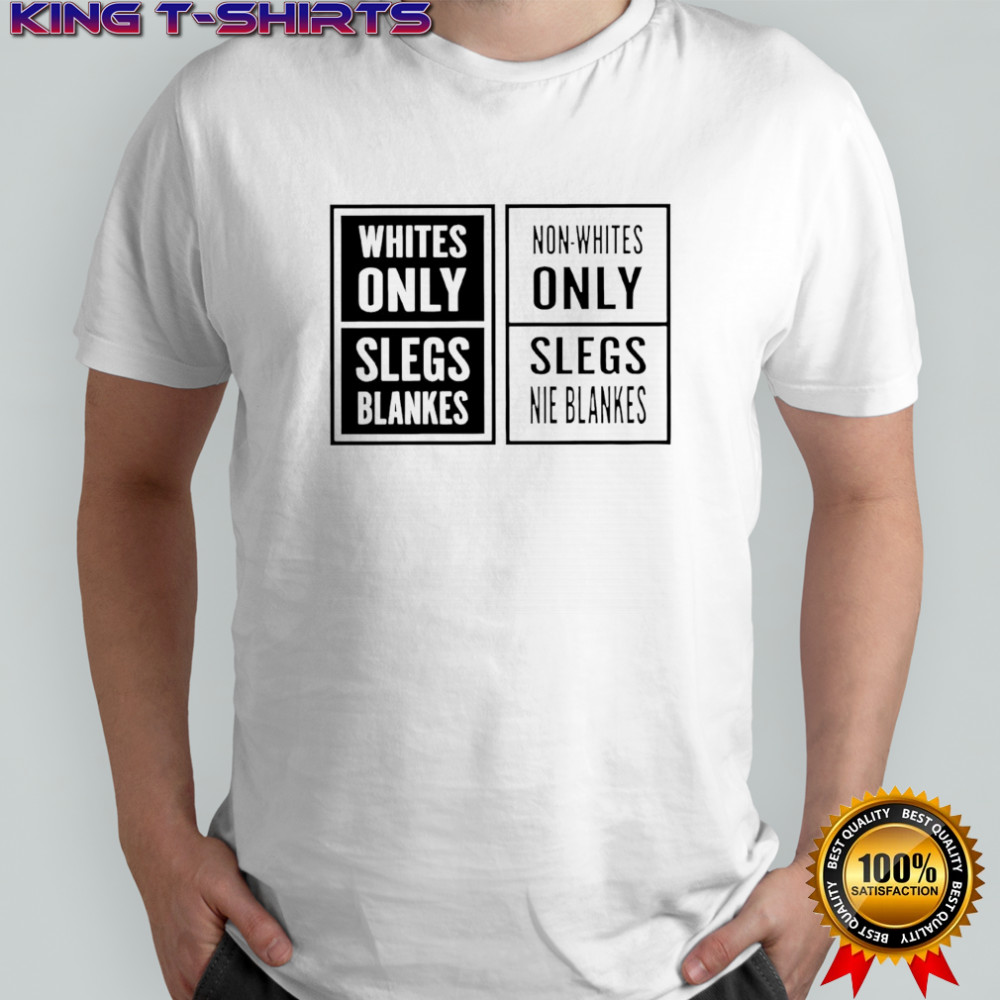Whites only slegs blankes non whites only slegs nie blankes shirt