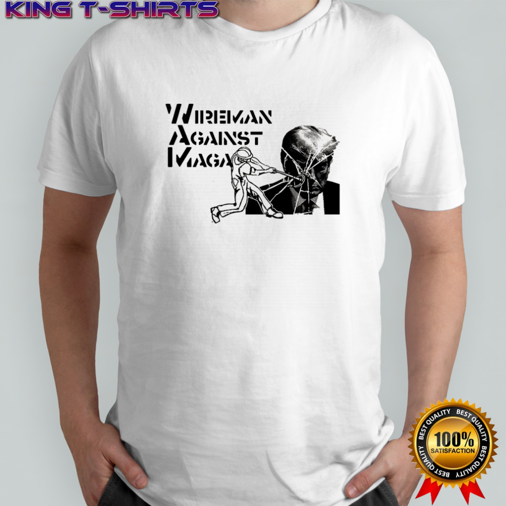 Wireman against maga Trump shirt