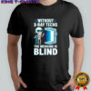 Without X-Ray Techs The Medicine is Blind Radiology Humor shirt