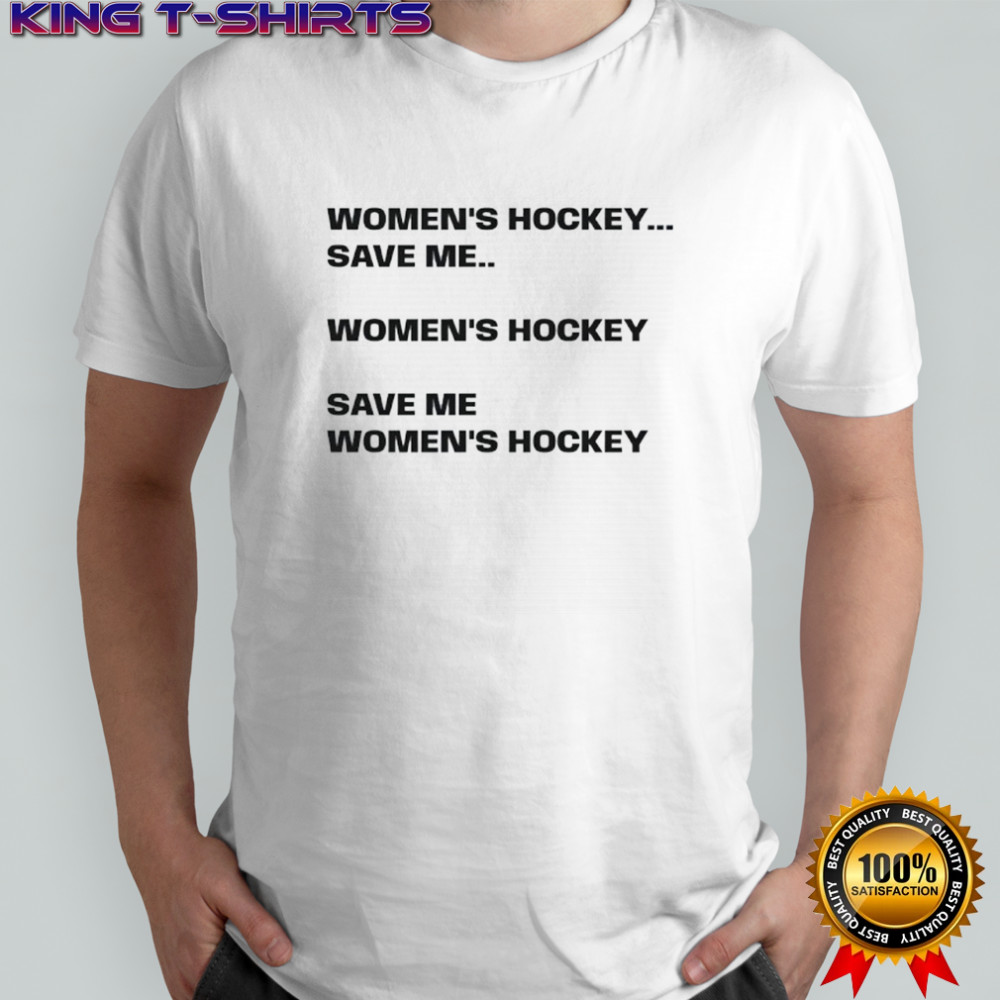 Women’s hockey save me women’s hockey save me women’s hockey shirt