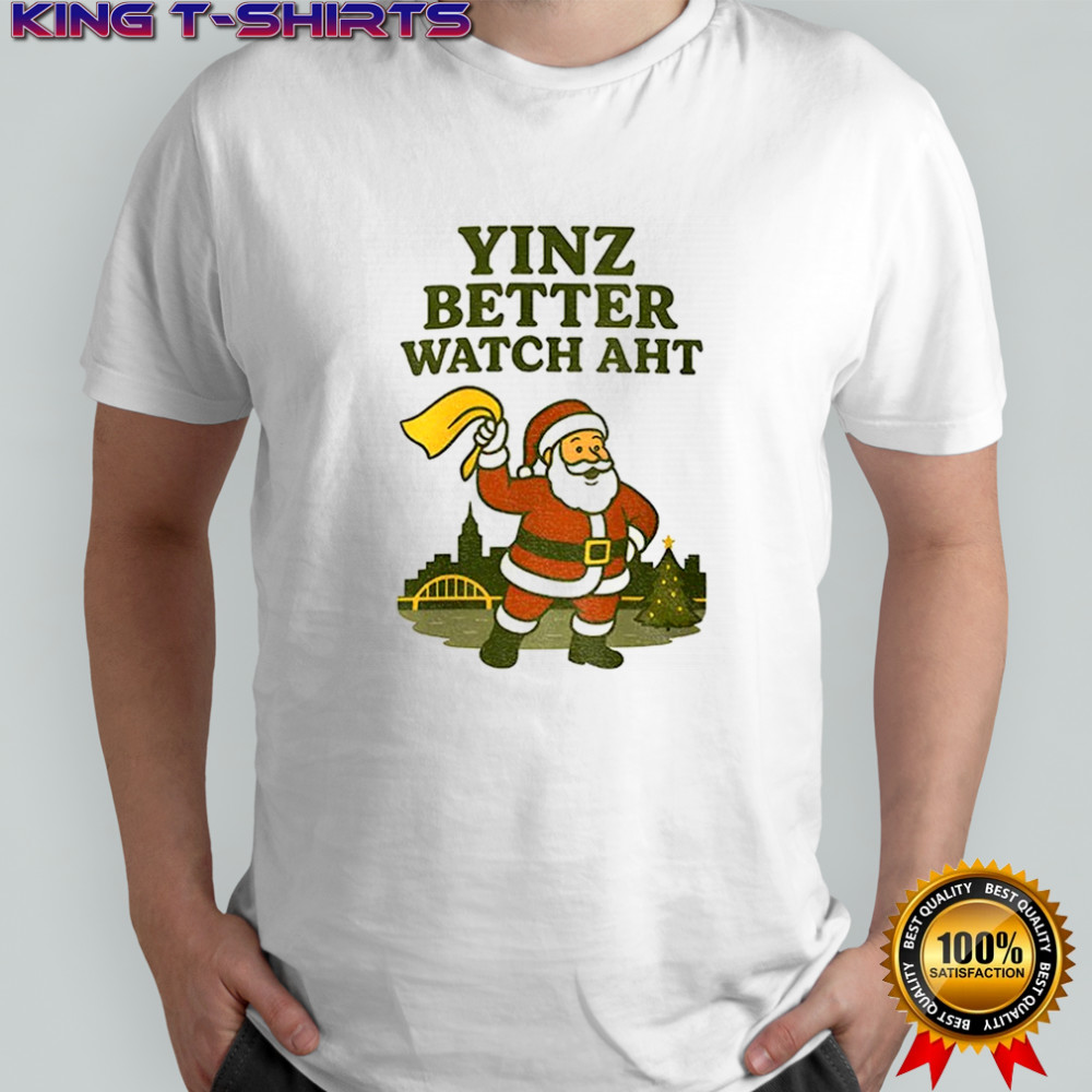 Yinz Better Watch Aht Christmas Pittsburgh shirt