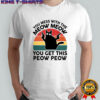 You mess with the meow meow you get this peow peow cat vintage shirt