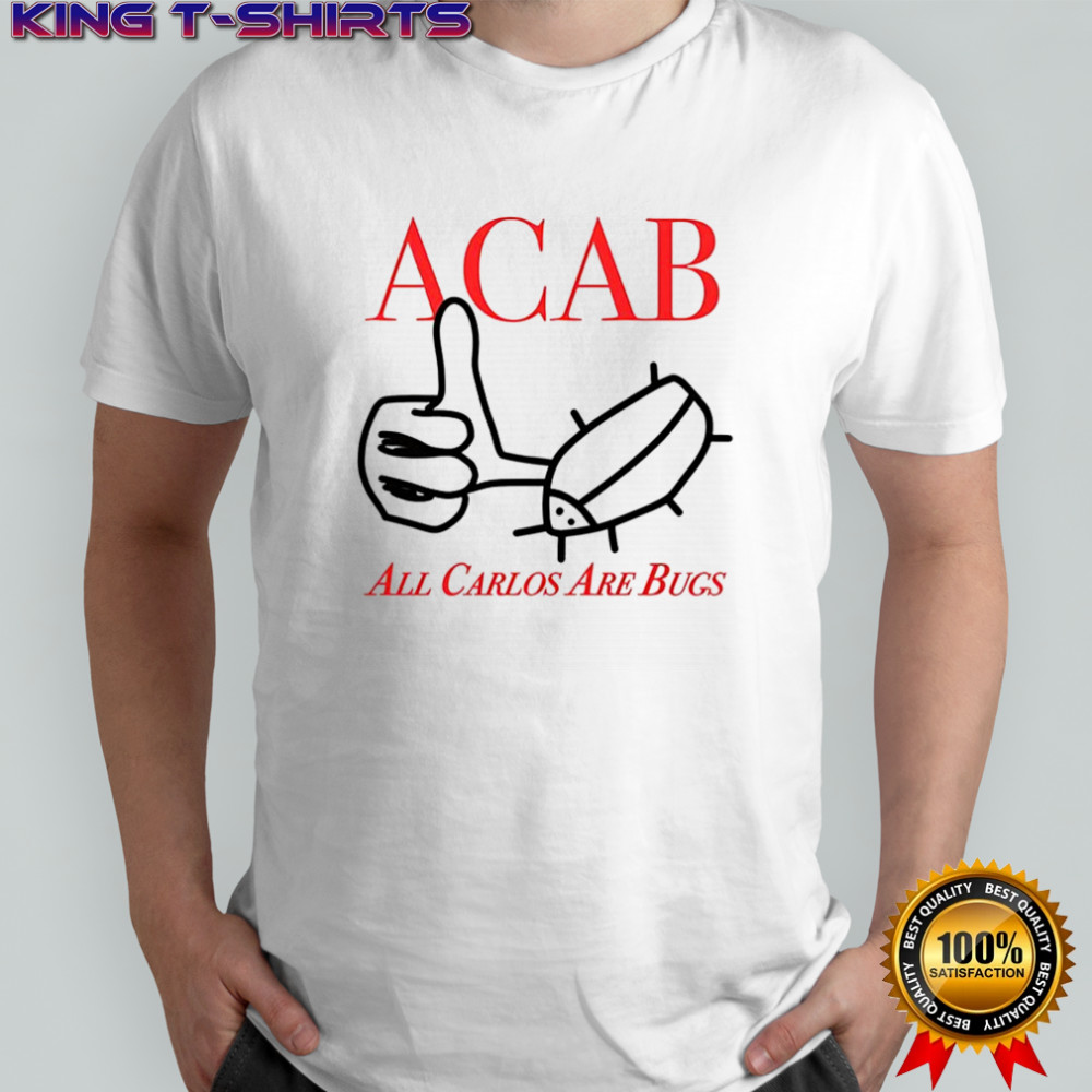 ACAB All Carlos are bug like sketch shirt