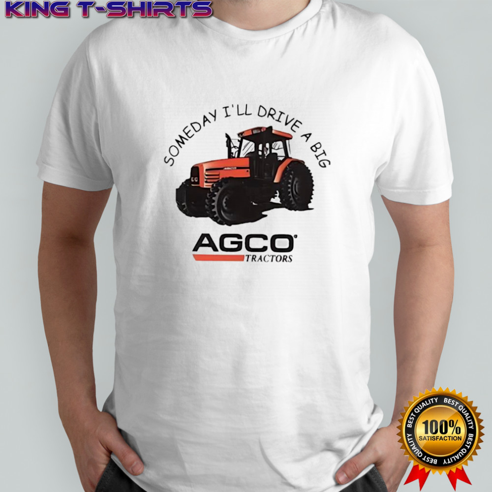 AGCO Someday I’ll drive a big tractor shirt
