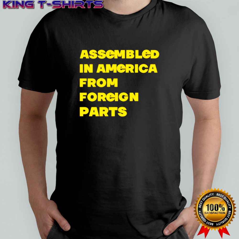 Assembled In America From Foreign Parts Shirt