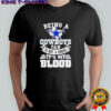 Being a Dallas Cowboys fan is not a choice it’s my blood shirt