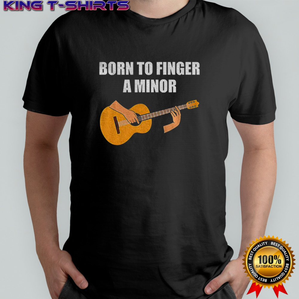 Born to finger a minor shirt