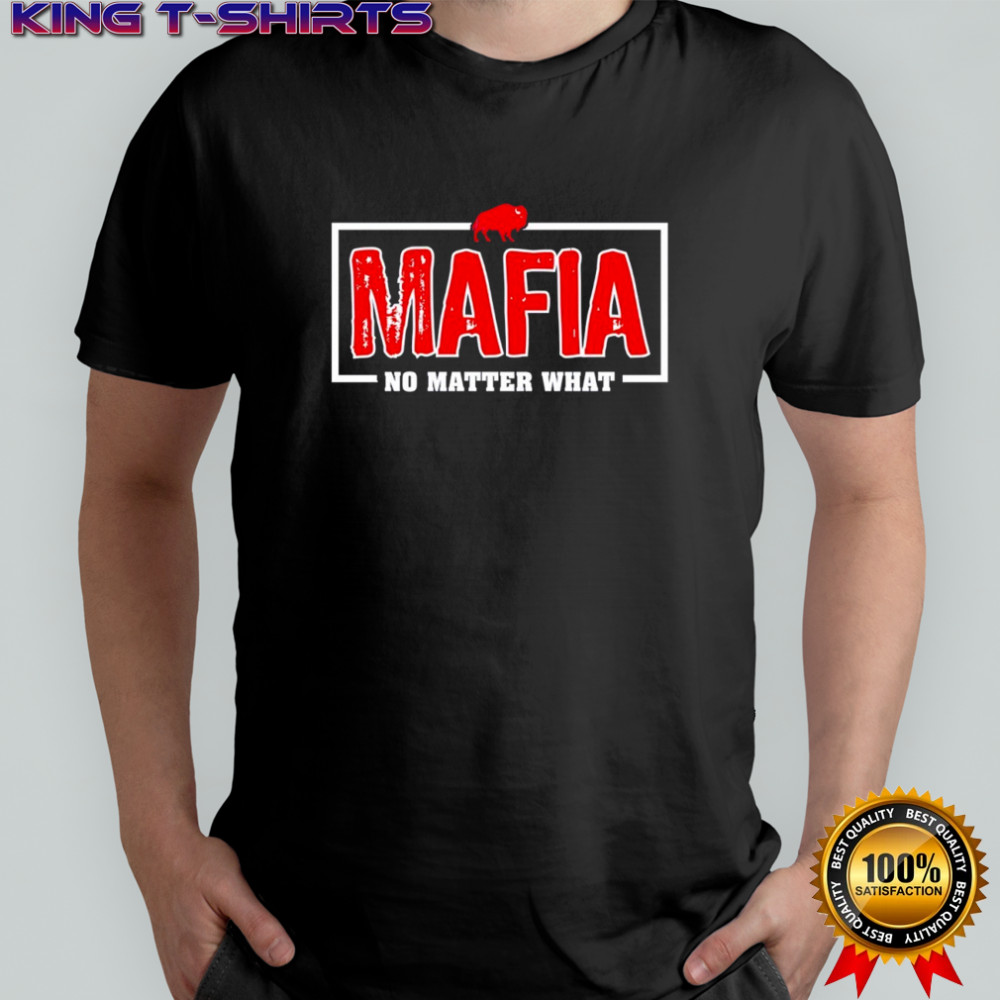 Buffalo Bills Mafia – No Matter What Shirt