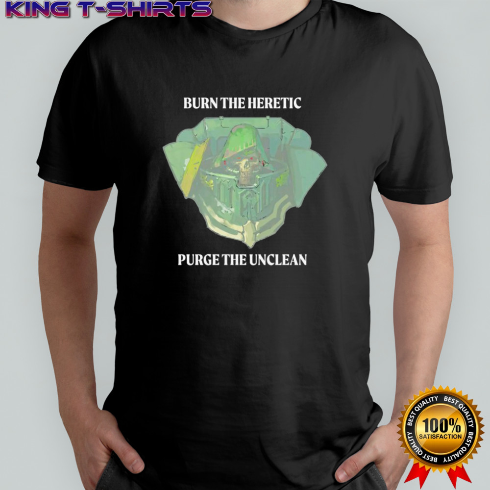 Burn the heretic purge the unclean shirt