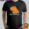 Capybara Ew People Funny Sarcastic Humor shirt