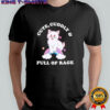 Cat cute cuddly and full of rage shirt