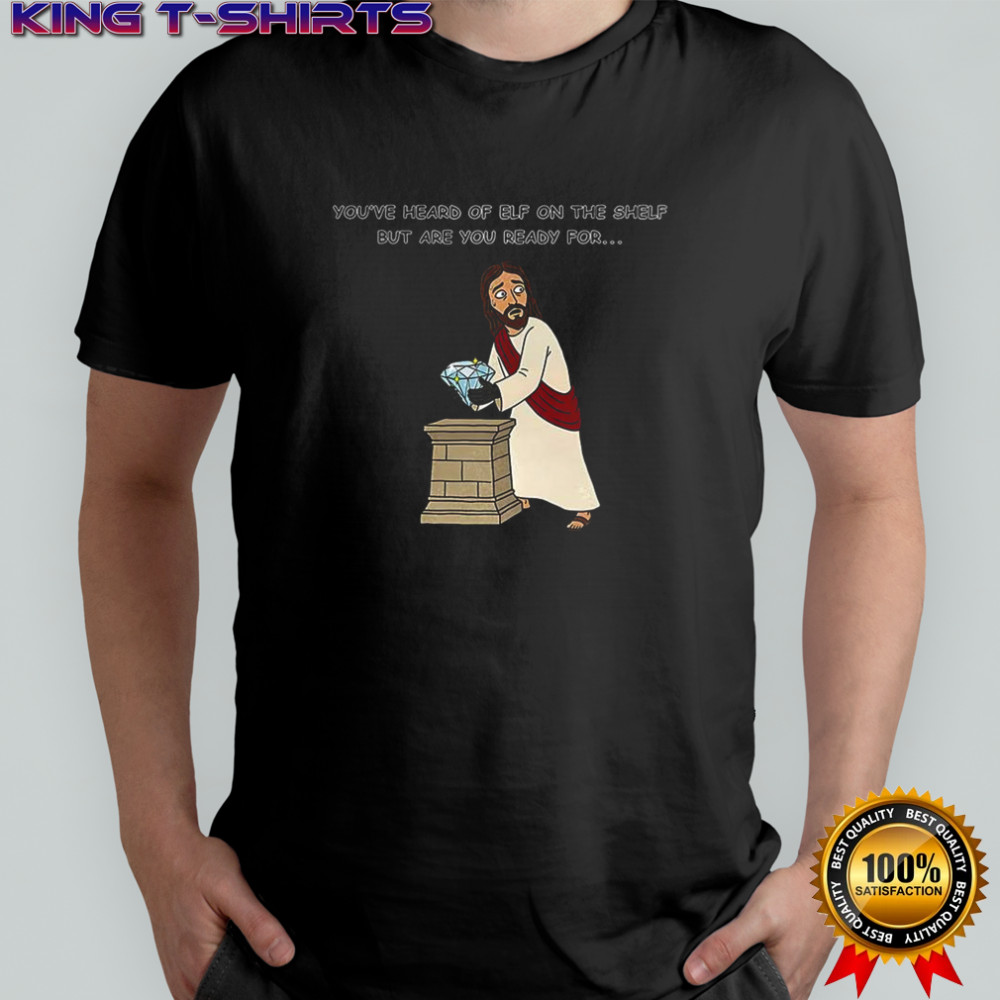 Christ on a heist diamond You’ve heard of elf on the shelf but are you ready for shirt