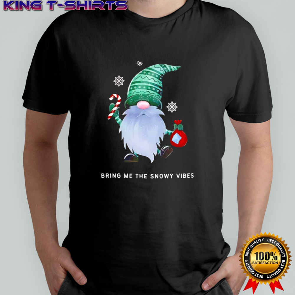 Christmas Gnome Birng me the Snowy vibes shirt