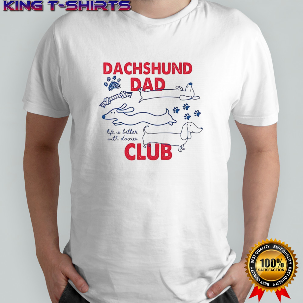 Dachshund Dad Club Life is better with doxies sketch shirt