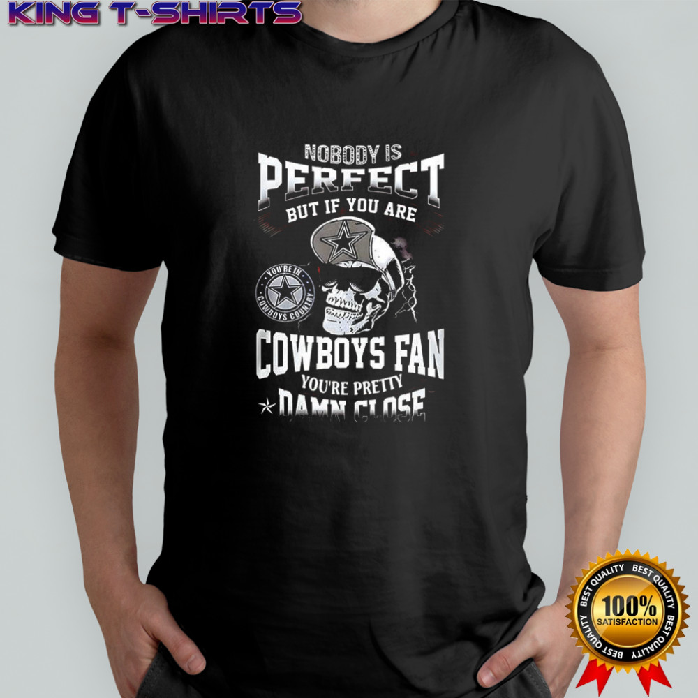 Dallas Cowboy Nobody is perfect but if you are Cowboys fan you’re pretty damn close skull shirt