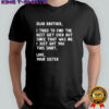 Dear Brother Quote Funny Sibling Humor Joke from Sister shirt