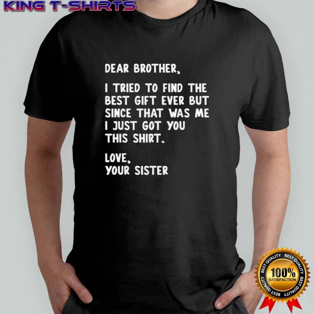 Dear Brother Quote Funny Sibling Humor Joke from Sister shirt
