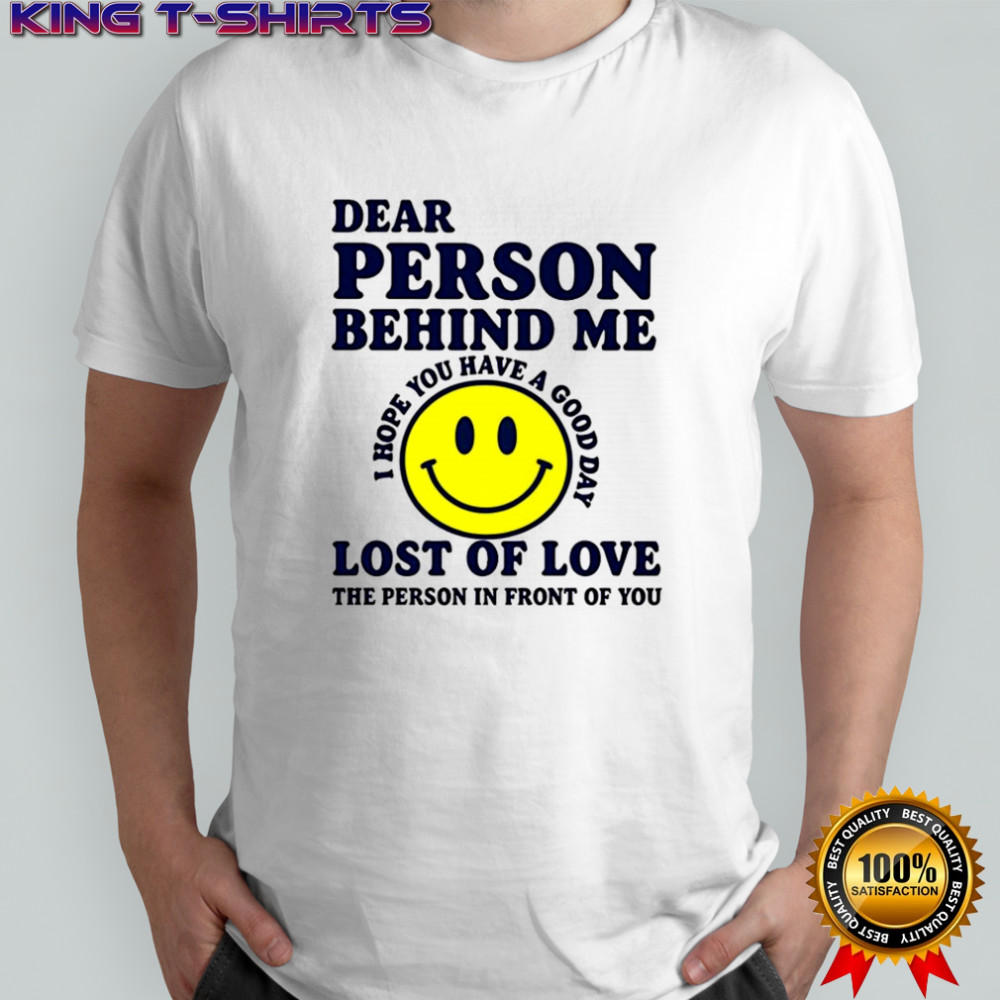 Dear person behind me lost of love shirt