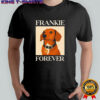 Dog frankie forever shirt