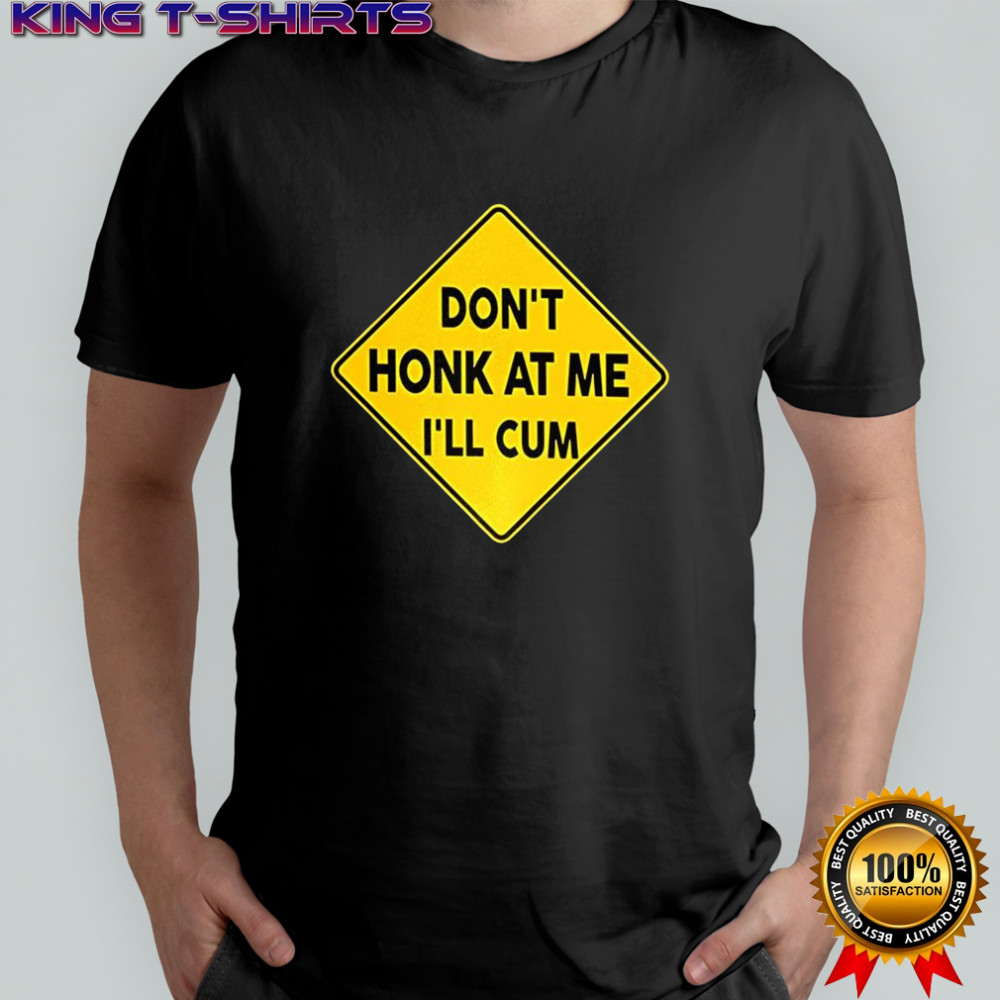 Don’t honk at me I’ll cum sign meme shirt