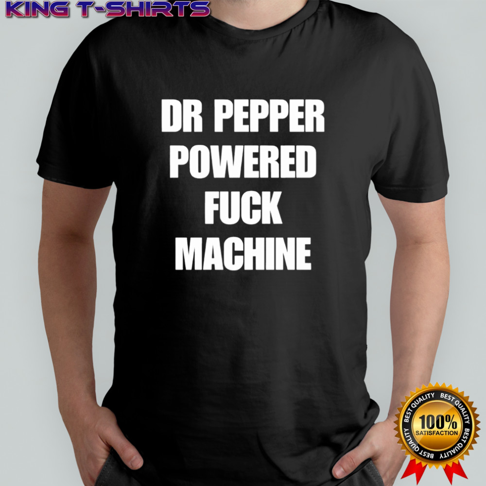 Dr Pepper powered fuck machine shirt