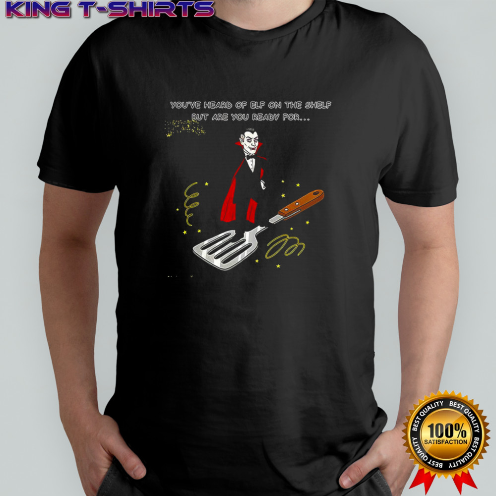Dracula on a Spatula You’ve heard of elf on the shelf but are you ready for meme shirt
