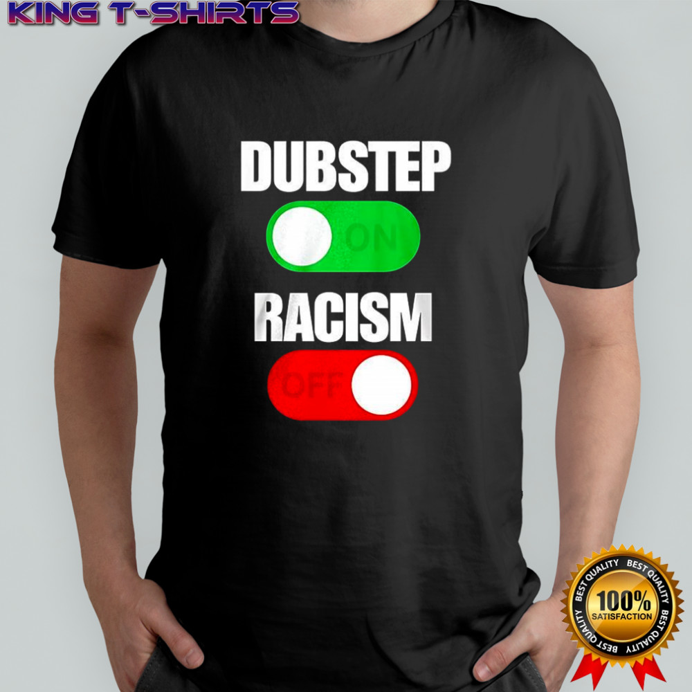 Dubstep on racism off shirt