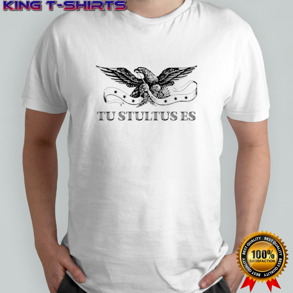 Eagle Tu Stultus Es shirt
