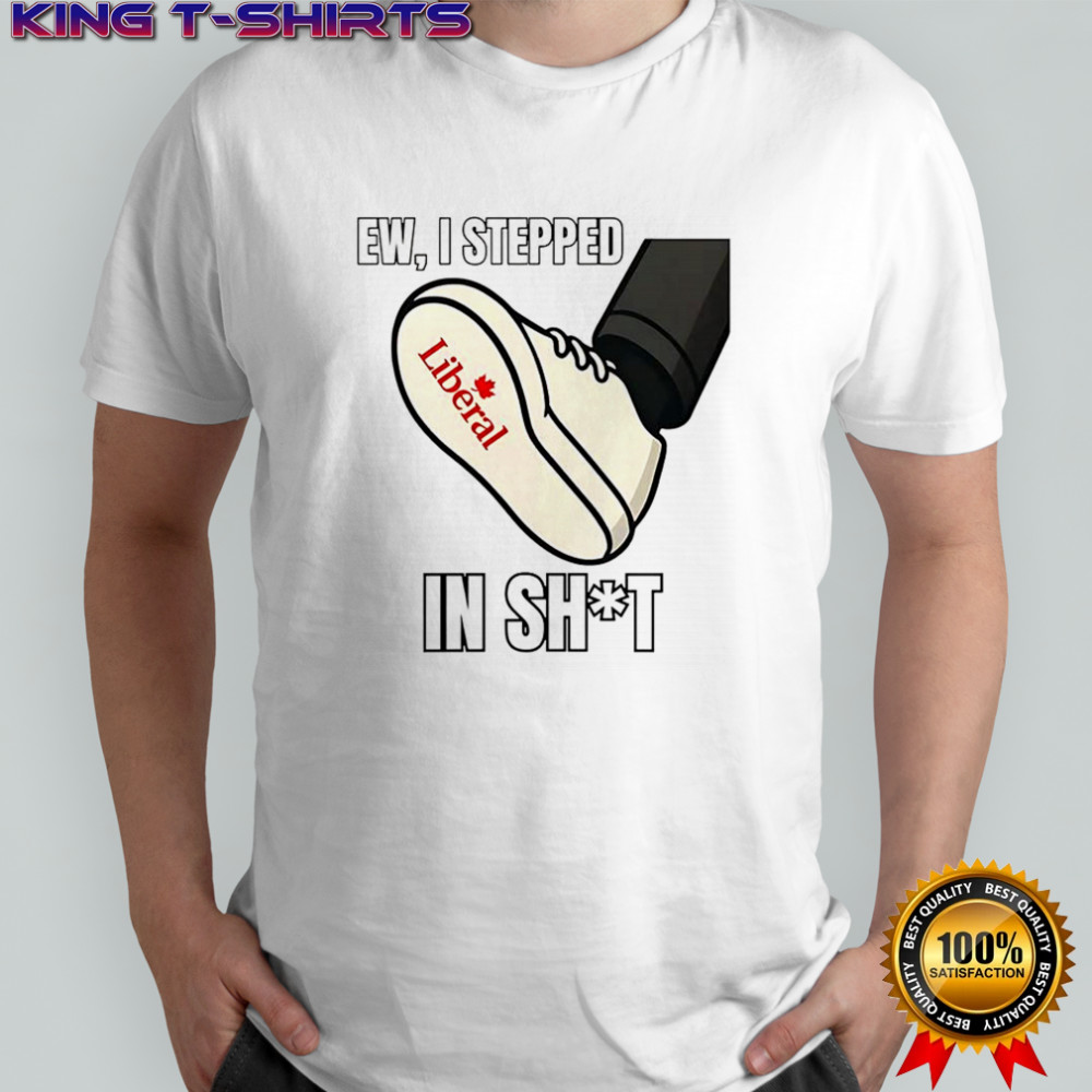 Ew I stepped in shit Liberal Party of Canada shirt