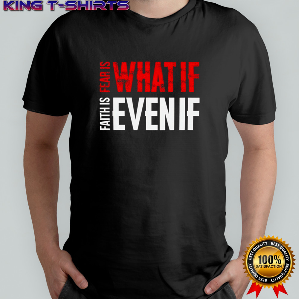 Faith vs Fear What If Even If shirt