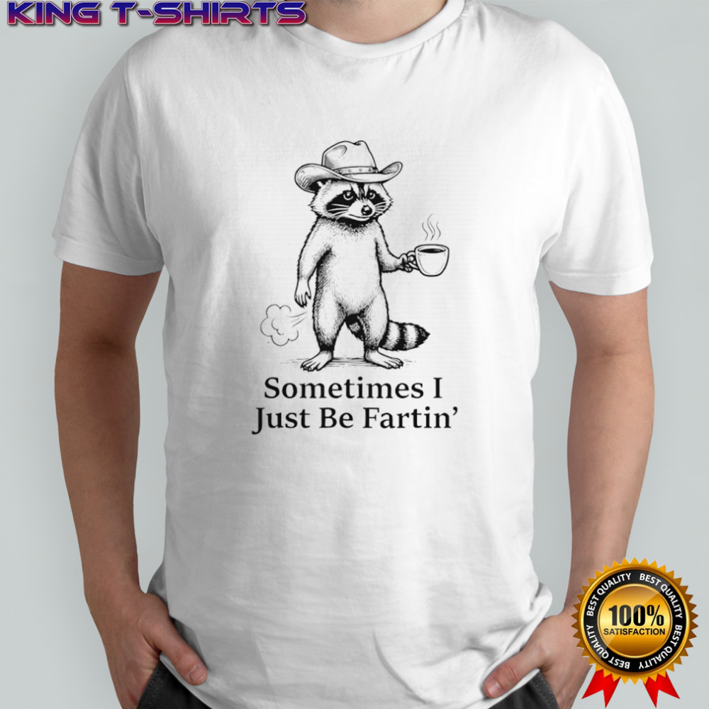 Farting Raccoon Fart Joke Sometimes I Just Be Fartin’ Shirt