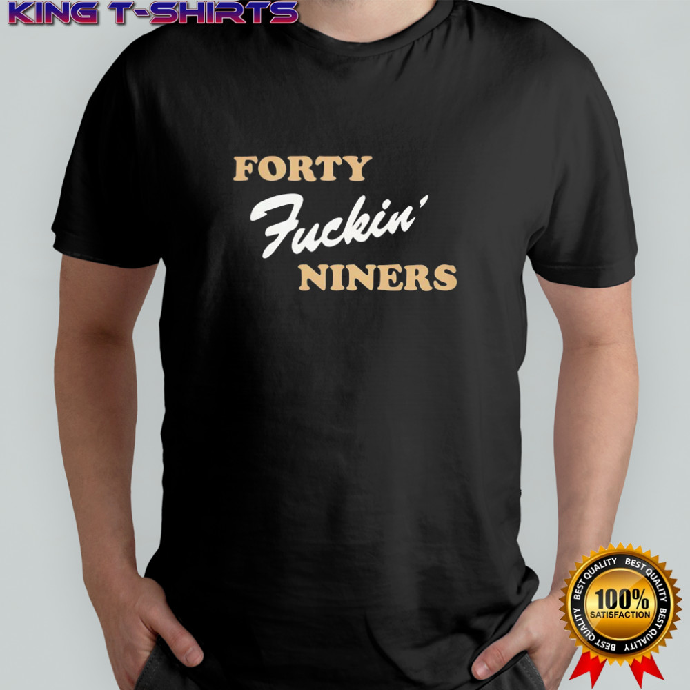 Forty fuckin’ niners funny shirt