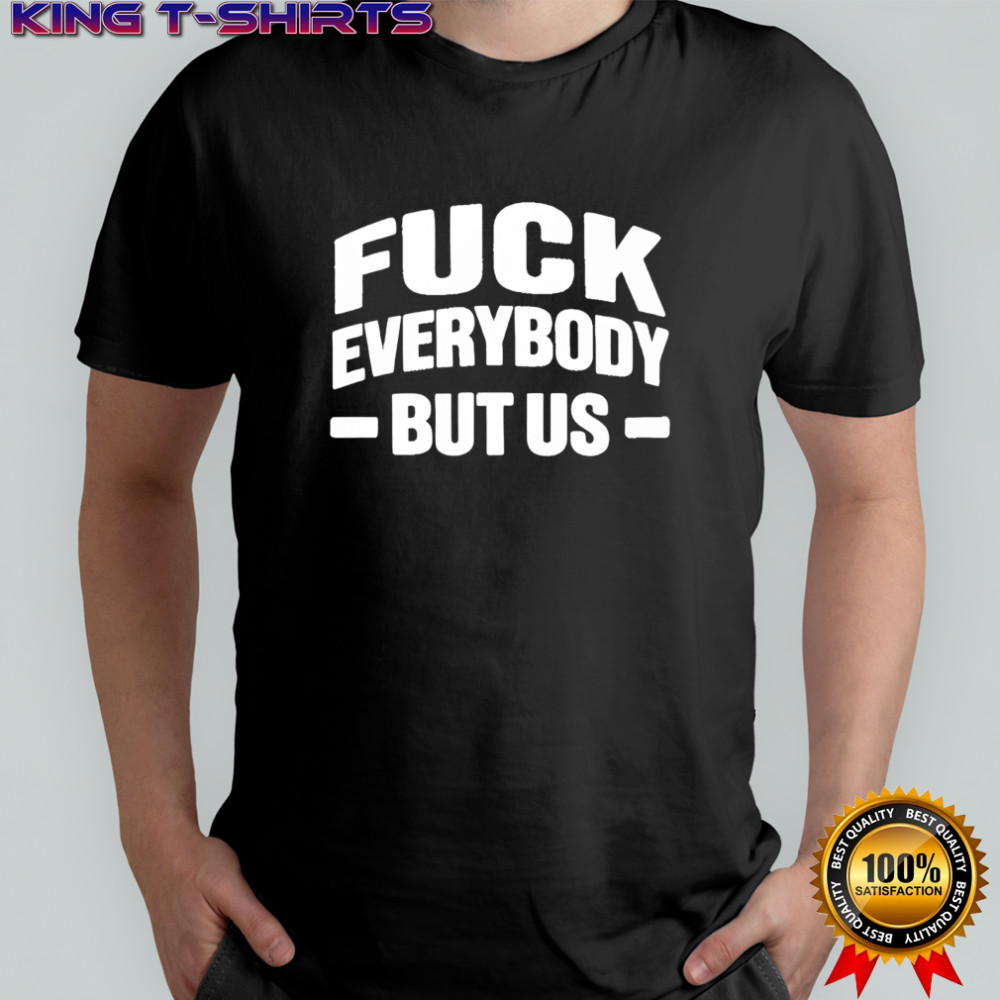 Fuck Everybody But Us 2026 Shirt