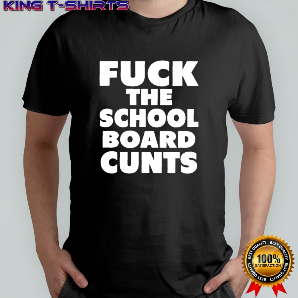 Fuck The School Board Cunts T-Shirt