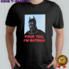 Fuck You I’m Batman graphic shirt