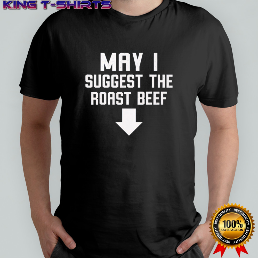 Funny May I Suggest The Roast Beef Shirt