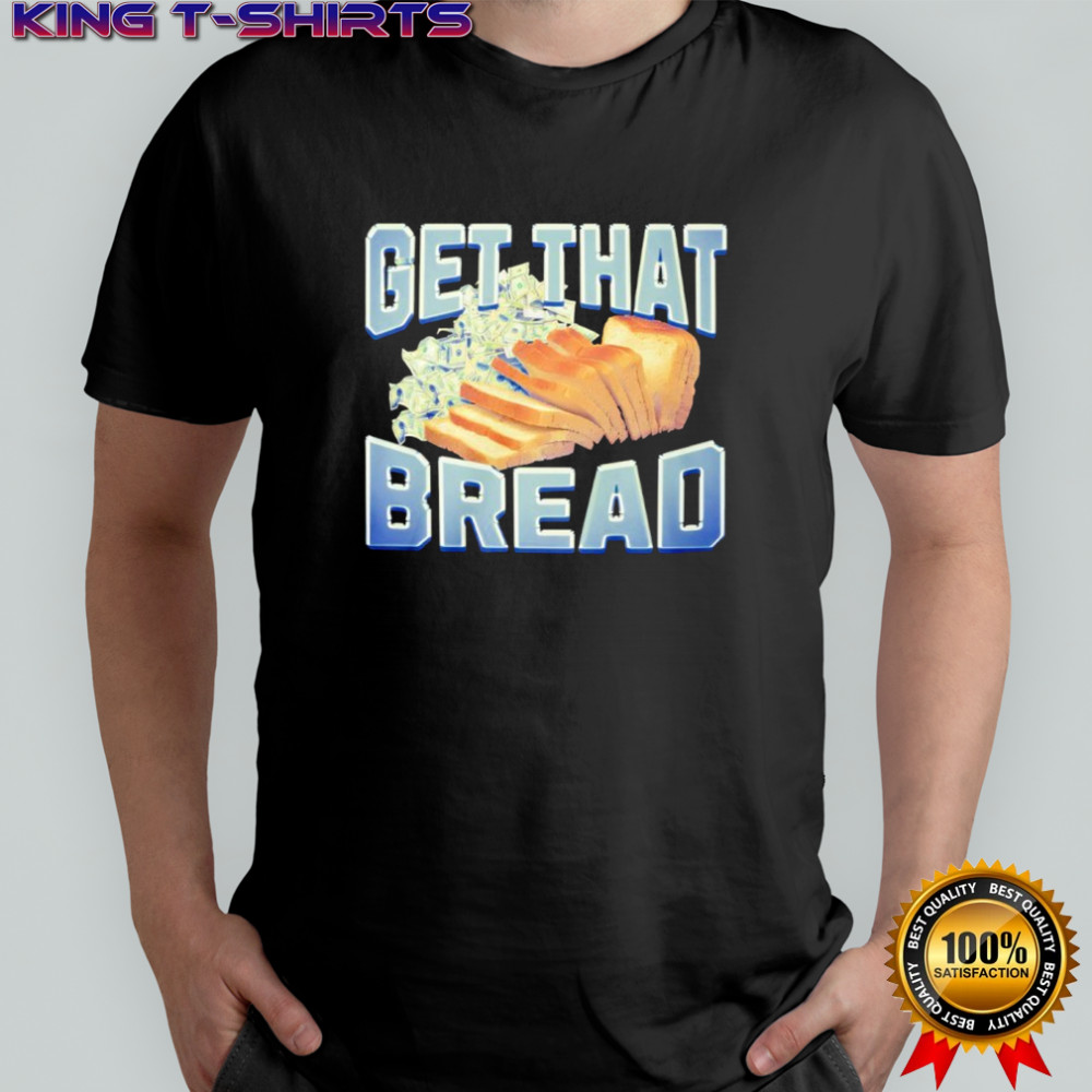 Get That Bread shirt