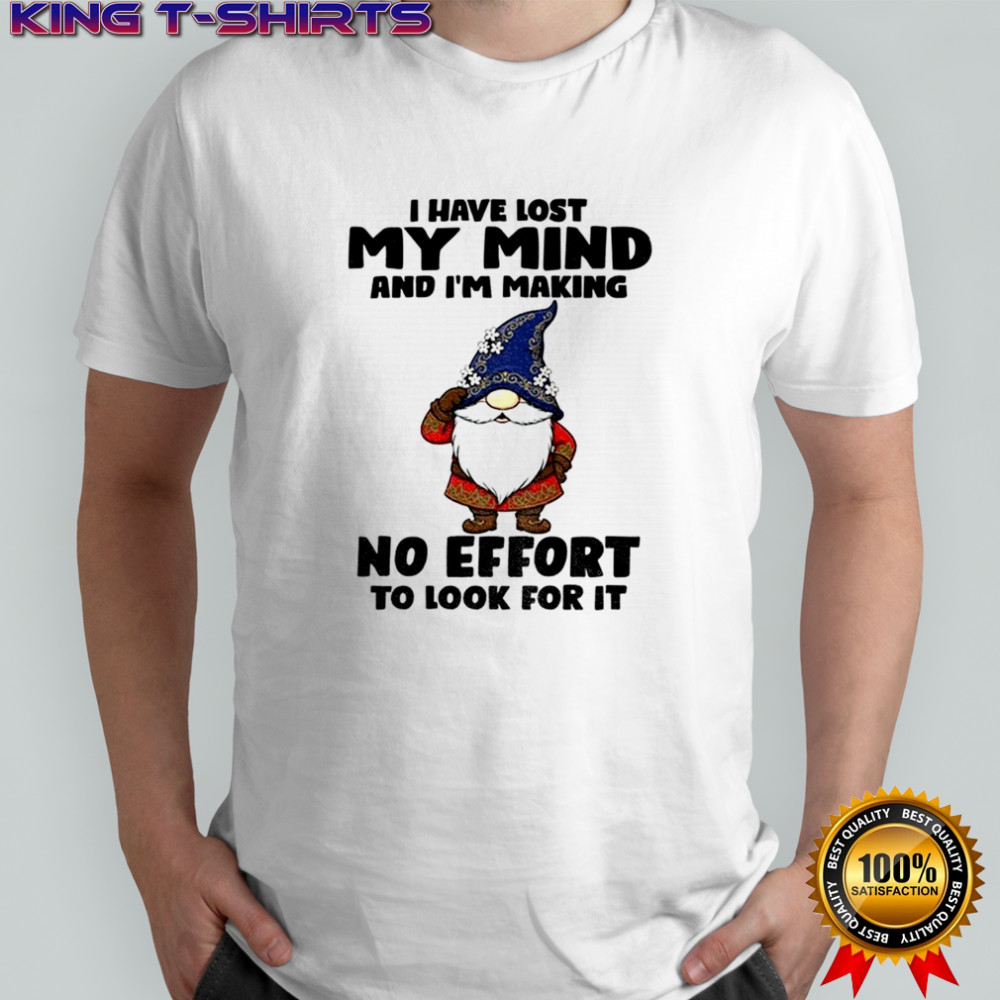 Gnome I have lost my mind and I’m making no effort to look for it shirt