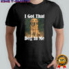 Golden smoke I got that dog in me shirt