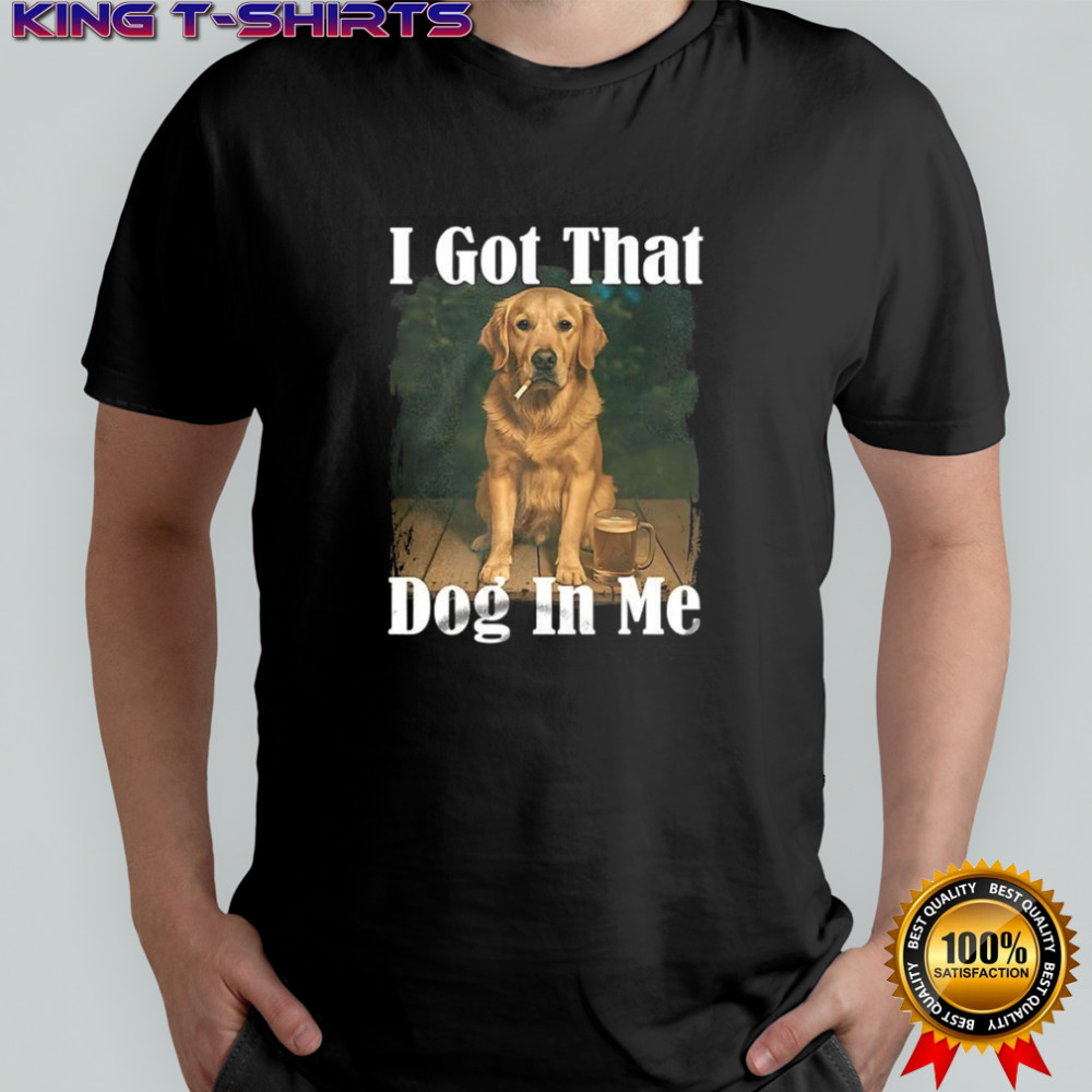 Golden smoke I got that dog in me shirt