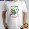 Grinch Dear Santa I’ve been good this year well most of the time shirt