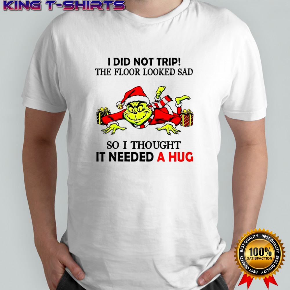 Grinch I did not trip the floor looked sad so I thought it need a hug Christmas shirt
