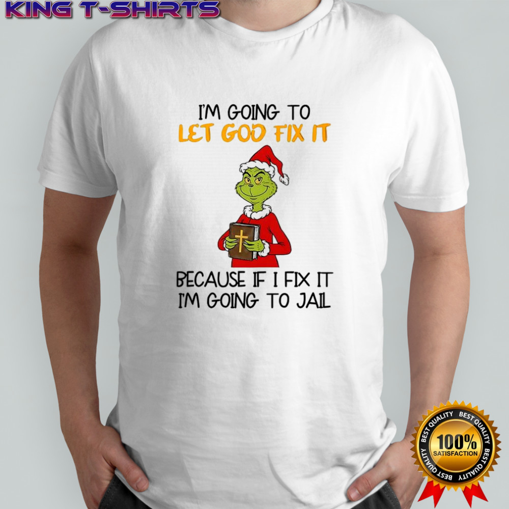 Grinch I’m going to let god fix it Christmas shirt