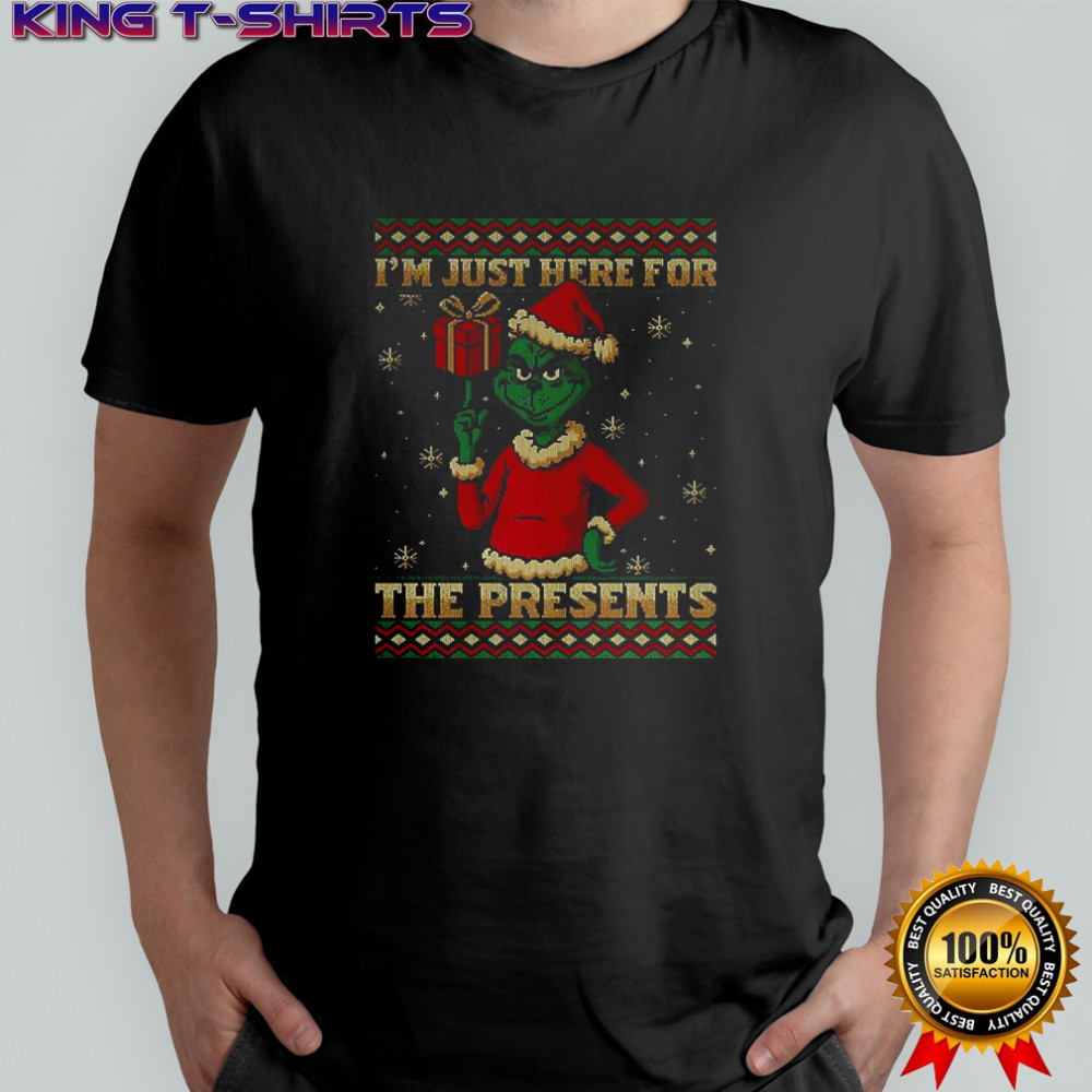 Grinch I’m just here for the presents ugly Christmas shirt